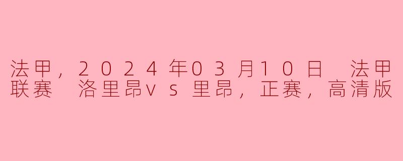 2024年3月10日的法甲联赛中，洛里昂对阵里昂的比赛有哪些看点？**